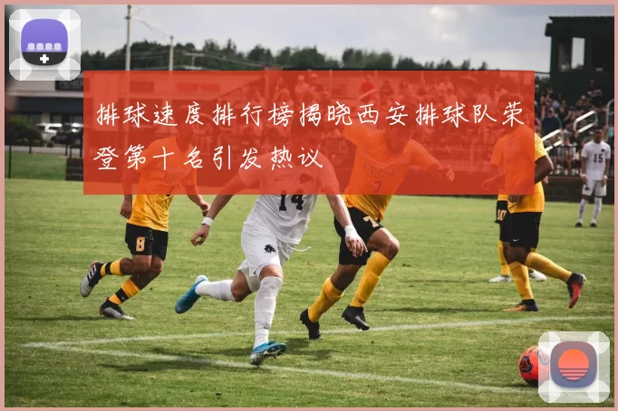 排球速度排行榜揭晓西安排球队荣登第十名引发热议