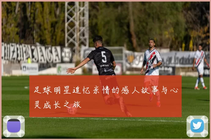 足球明星追忆亲情的感人故事与心灵成长之旅