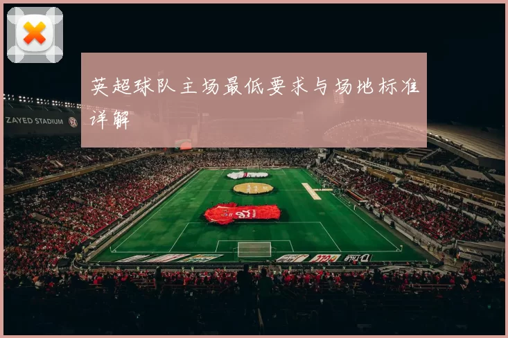 英超球队主场最低要求与场地标准详解