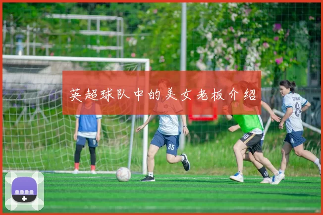 英超球队中的美女老板介绍