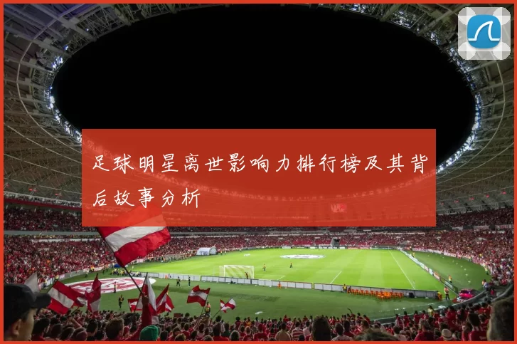足球明星离世影响力排行榜及其背后故事分析