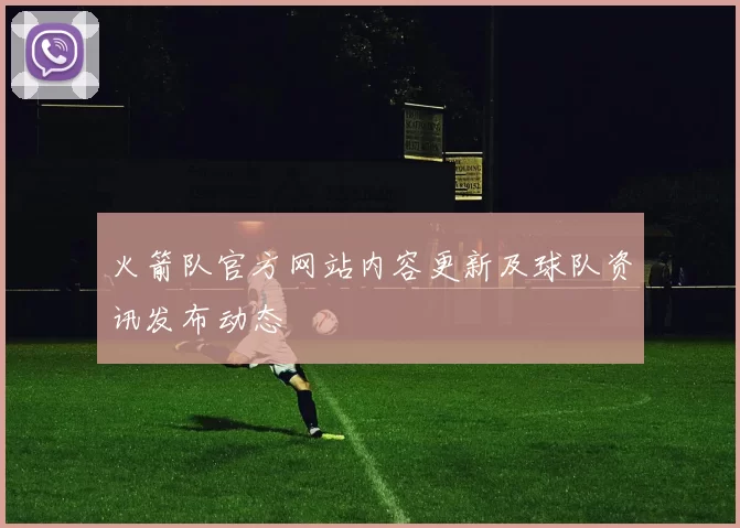 火箭队官方网站内容更新及球队资讯发布动态