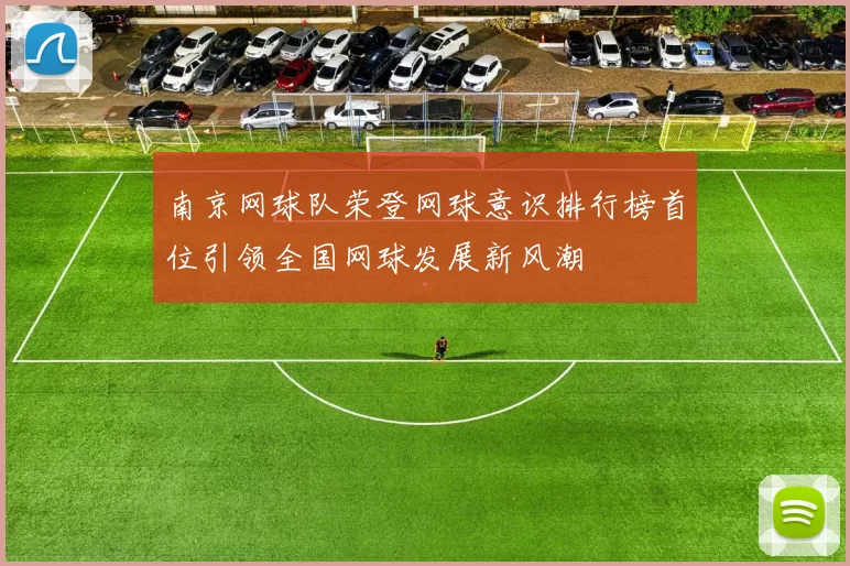南京网球队荣登网球意识排行榜首位引领全国网球发展新风潮