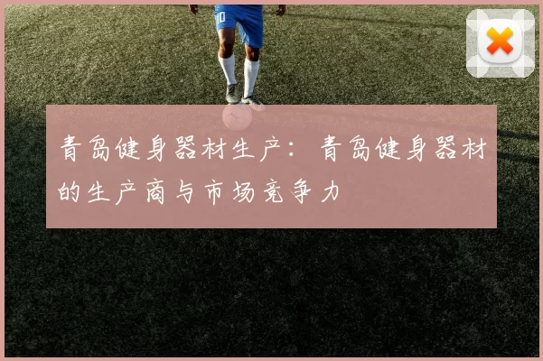 青岛健身器材生产：青岛健身器材的生产商与市场竞争力